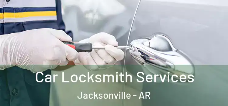 Car Locksmith Services Jacksonville - AR