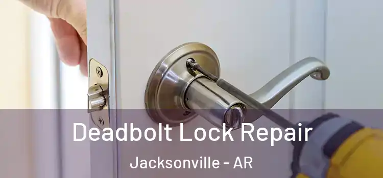  Deadbolt Lock Repair Jacksonville - AR