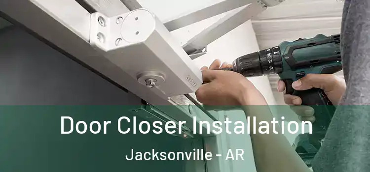  Door Closer Installation Jacksonville - AR