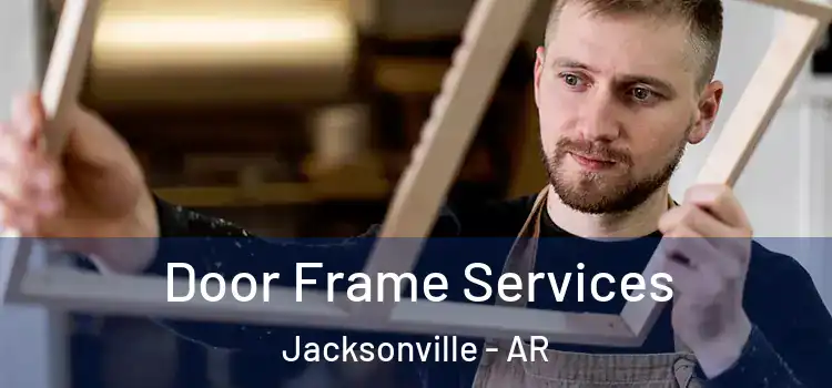 Door Frame Services Jacksonville - AR