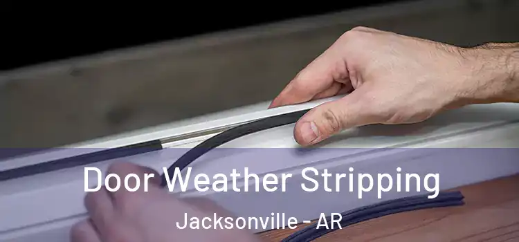 Door Weather Stripping Jacksonville - AR