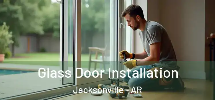  Glass Door Installation Jacksonville - AR