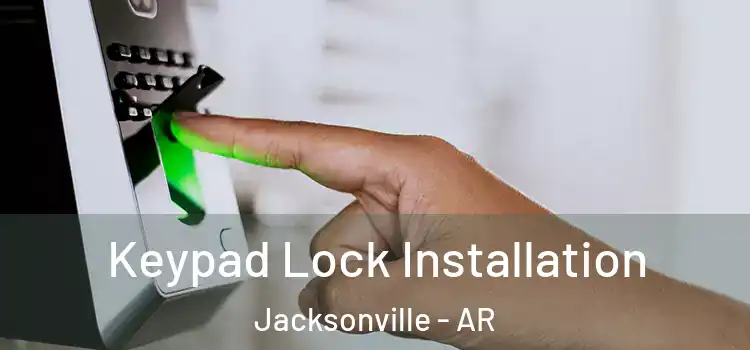 Keypad Lock Installation Jacksonville - AR